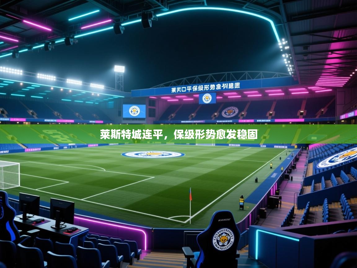 莱斯特城连平,保级形势愈发稳固 第1张